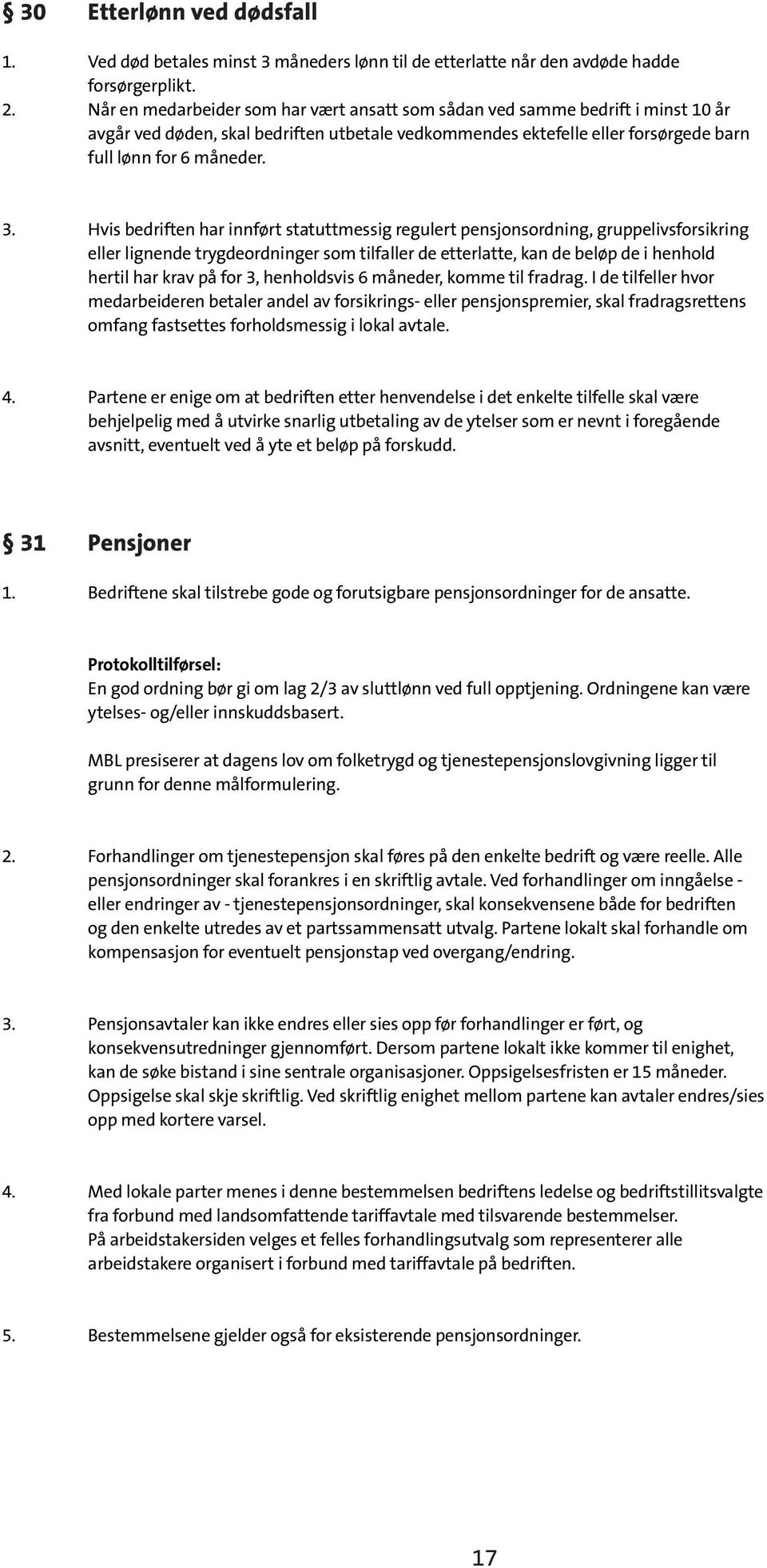 Hvis bedriften har innført statuttmessig regulert pensjonsordning, gruppelivsforsikring eller lignende trygdeordninger som tilfaller de etterlatte, kan de beløp de i henhold hertil har krav på for 3,