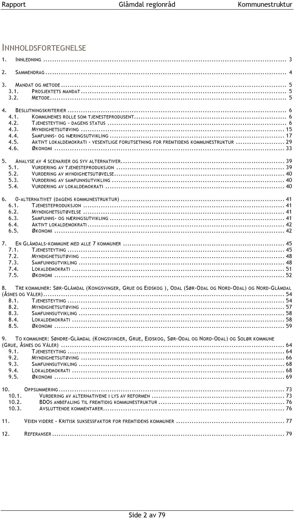 .. 29 4.6. ØKONOMI... 33 5. ANALYSE AV 4 SCENARIER OG SYV ALTERNATIVER... 39 5.1. VURDERING AV TJENESTEPRODUKSJON... 39 5.2. VURDERING AV MYNDIGHETSUTØVELSE... 40 5.3. VURDERING AV SAMFUNNSUTVIKLING.