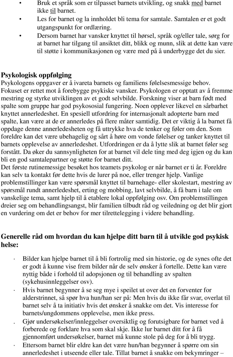 å underbygge det du sier. Psykologisk oppfølging Psykologens oppgaver er å ivareta barnets og familiens følelsesmessige behov. Fokuset er rettet mot å forebygge psykiske vansker.