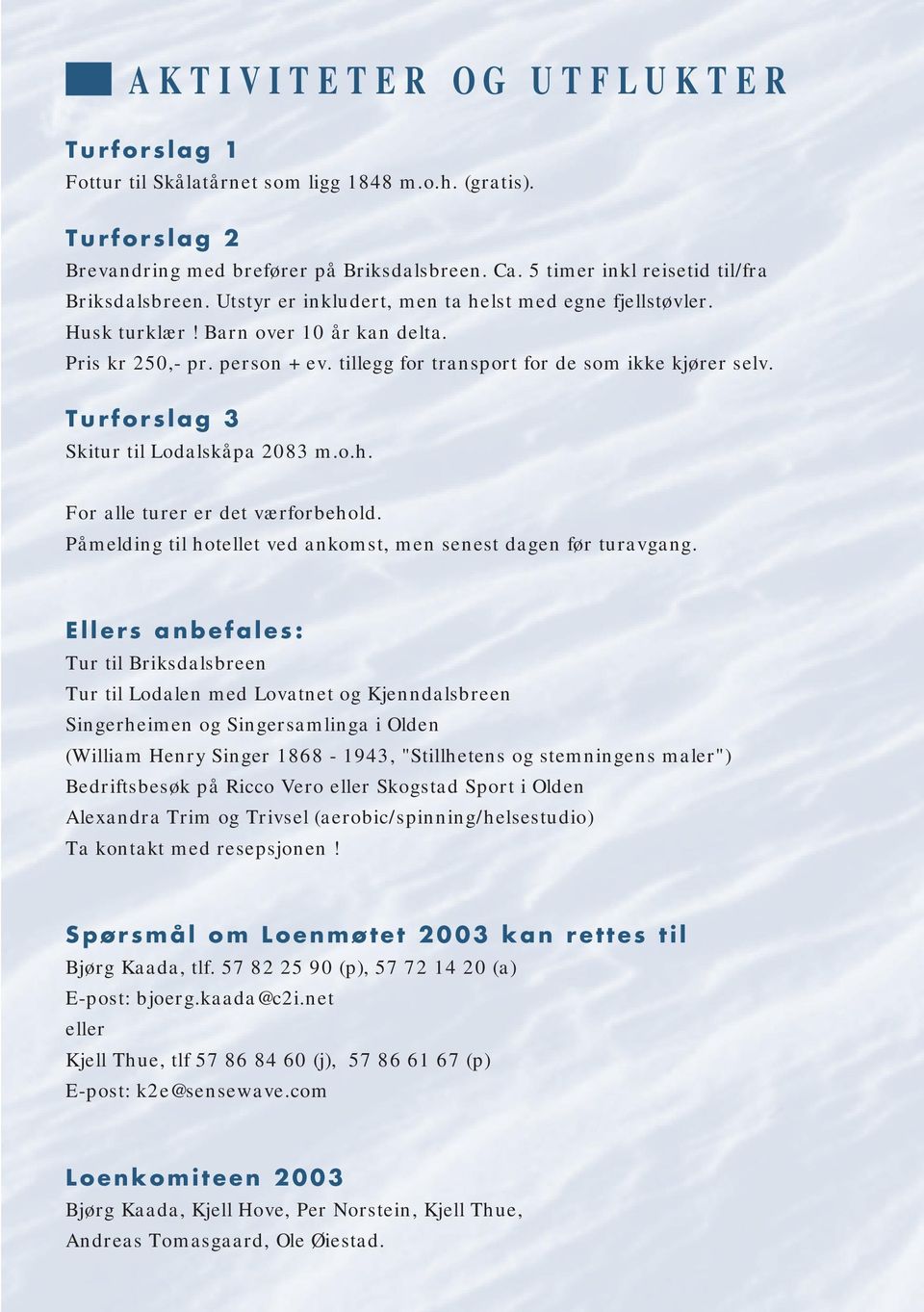 Turforslag 3 Skitur til Lodalskåpa 2083 m.o.h. For alle turer er det værforbehold. Påmelding til hotellet ved ankomst, men senest dagen før turavgang.