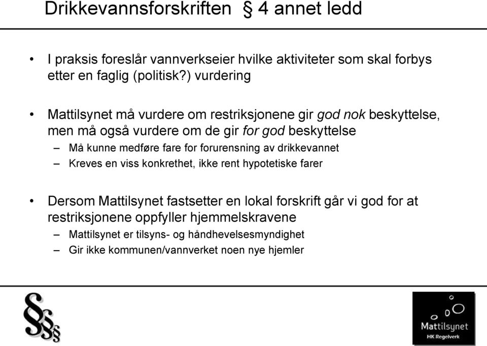 medføre fare for forurensning av drikkevannet Kreves en viss konkrethet, ikke rent hypotetiske farer Dersom Mattilsynet fastsetter en lokal