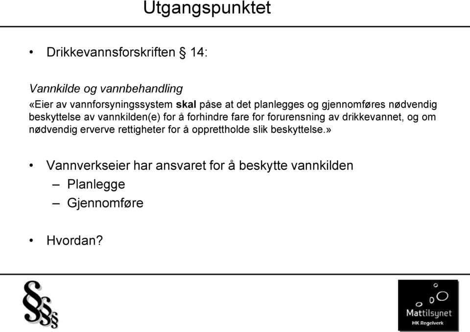 vannkilden(e) for å forhindre fare for forurensning av drikkevannet, og om nødvendig erverve