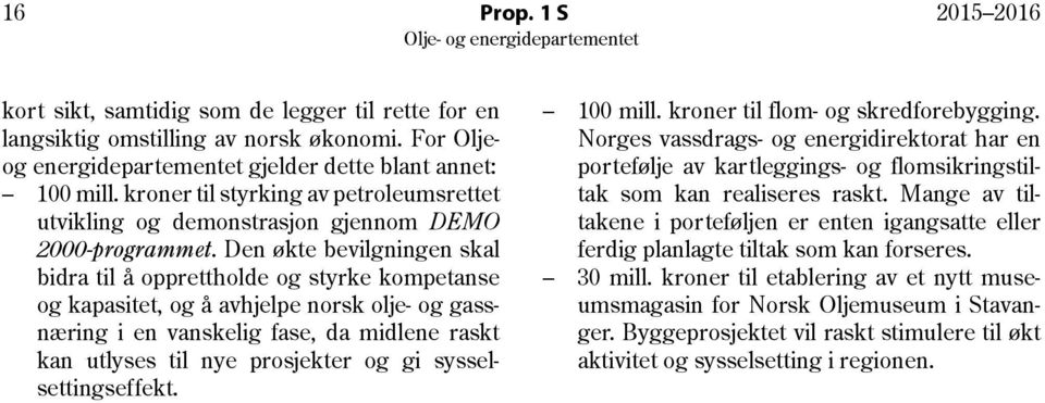 Den økte bevilgningen skal bidra til å opprettholde og styrke kompetanse og kapasitet, og å avhjelpe norsk olje- og gassnæring i en vanskelig fase, da midlene raskt kan utlyses til nye prosjekter og