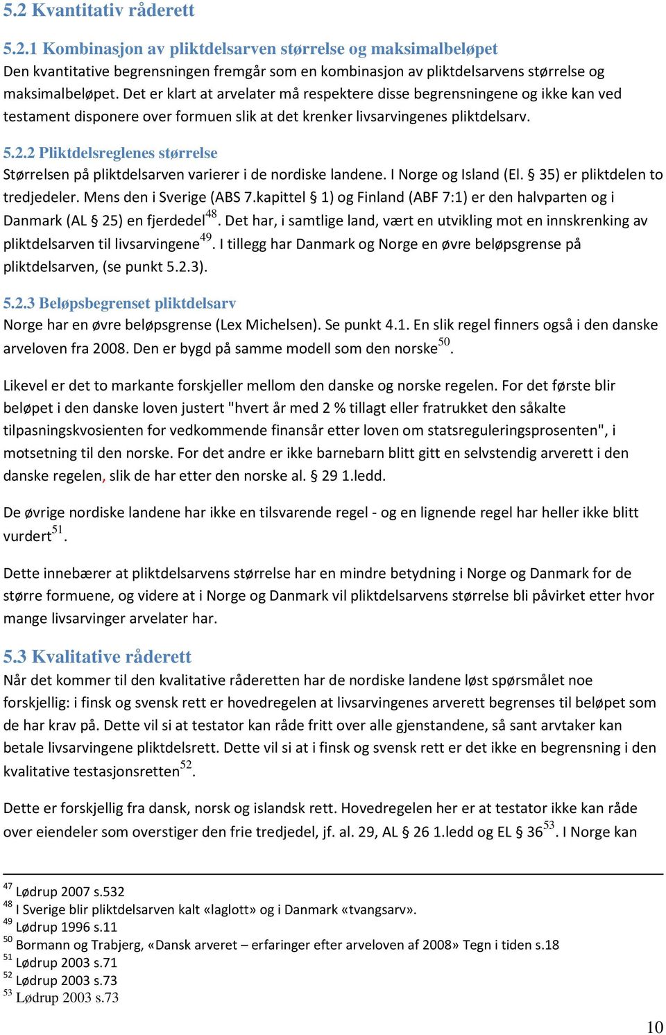 2 Pliktdelsreglenes størrelse Størrelsen på pliktdelsarven varierer i de nordiske landene. I Norge og Island (El. 35) er pliktdelen to tredjedeler. Mens den i Sverige (ABS 7.