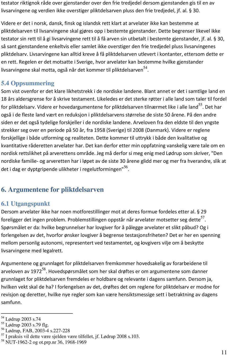 Dette begrenser likevel ikke testator sin rett til å gi livsarvingene rett til å få arven sin utbetalt i bestemte gjenstander, jf. al.