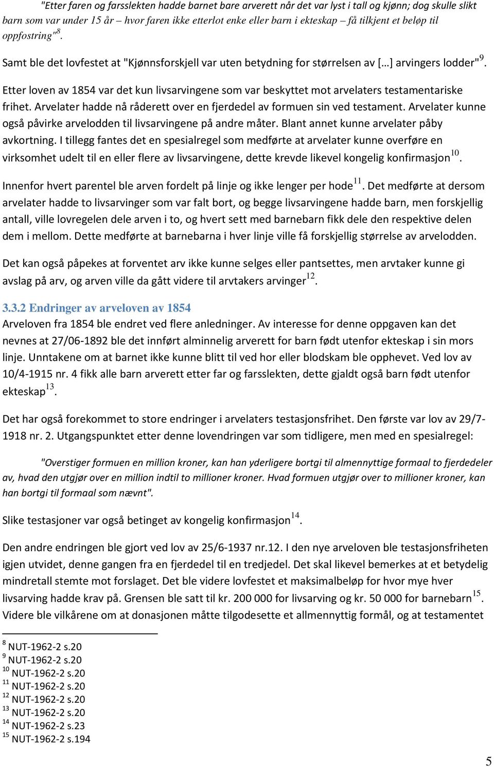 Etter loven av 1854 var det kun livsarvingene som var beskyttet mot arvelaters testamentariske frihet. Arvelater hadde nå råderett over en fjerdedel av formuen sin ved testament.