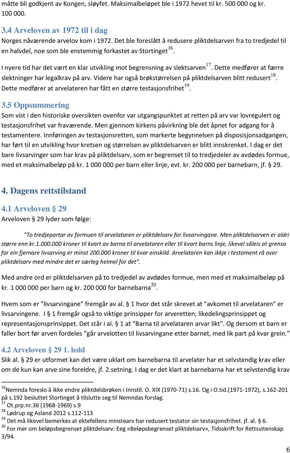 I nyere tid har det vært en klar utvikling mot begrensning av slektsarven 17. Dette medfører at færre slektninger har legalkrav på arv.