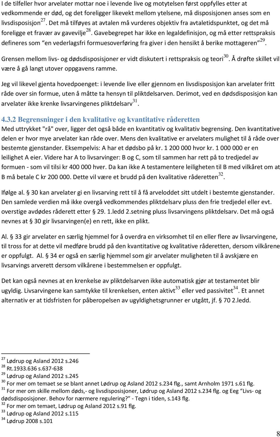 Gavebegrepet har ikke en legaldefinisjon, og må etter rettspraksis defineres som en vederlagsfri formuesoverføring fra giver i den hensikt å berike mottageren 29.