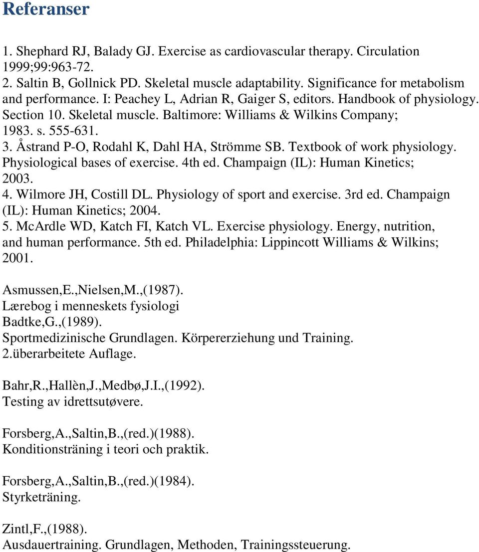 Åstrand P-O, Rodahl K, Dahl HA, Strömme SB. Textbook of work physiology. Physiological bases of exercise. 4th ed. Champaign (IL): Human Kinetics; 2003. 4. Wilmore JH, Costill DL.