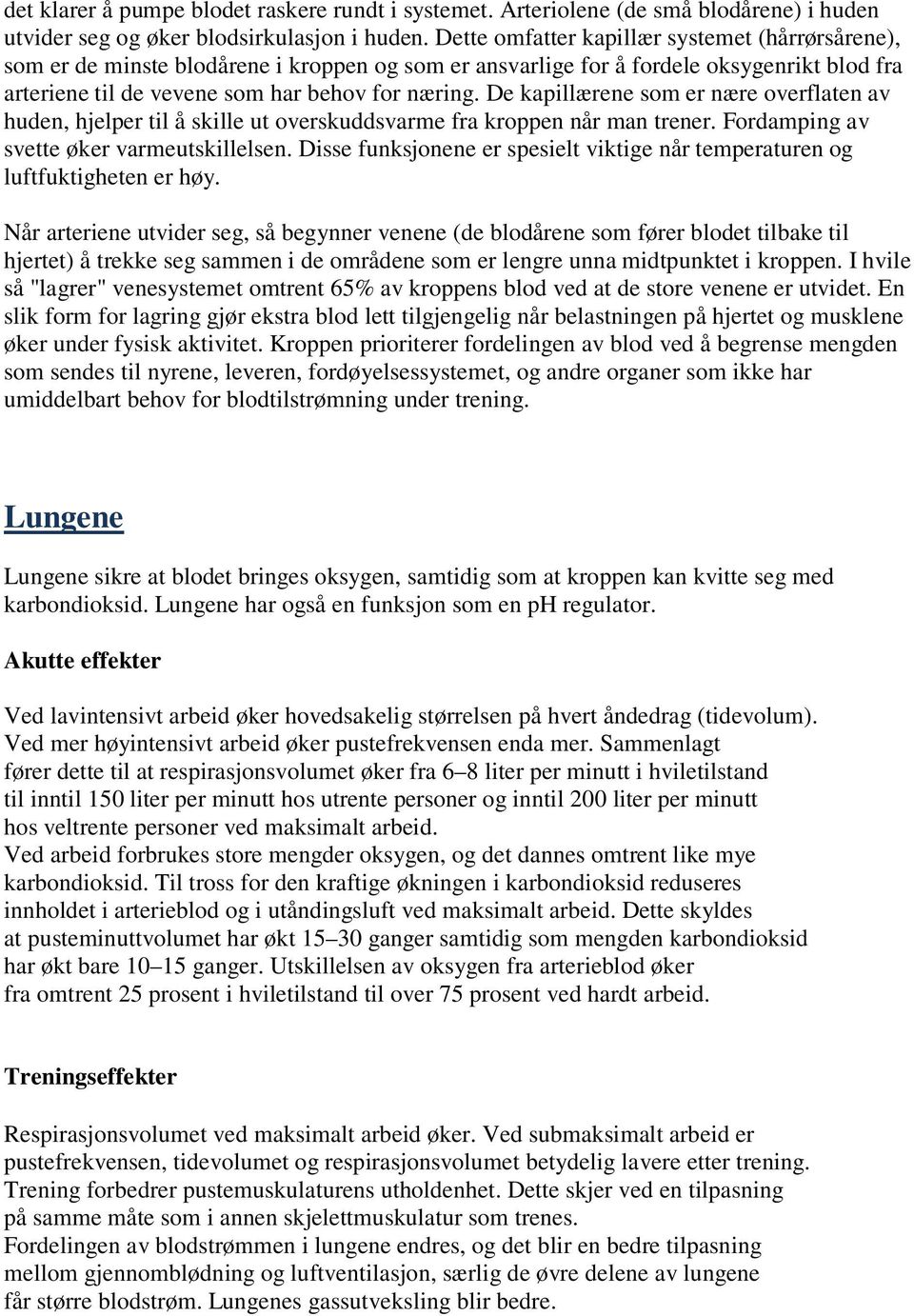 De kapillærene som er nære overflaten av huden, hjelper til å skille ut overskuddsvarme fra kroppen når man trener. Fordamping av svette øker varmeutskillelsen.