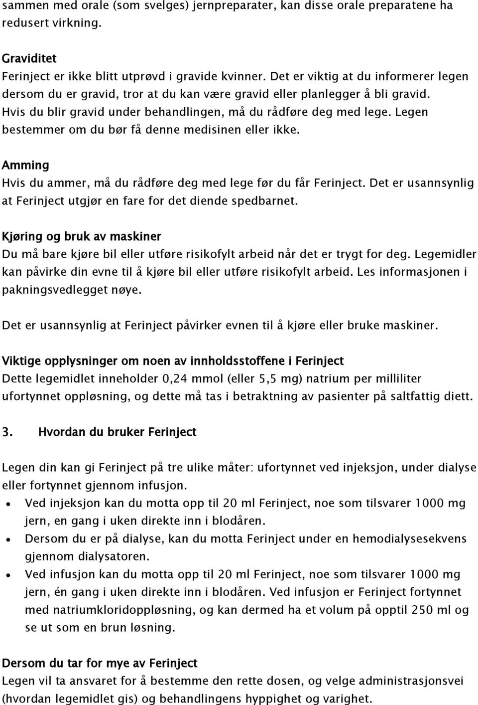 Legen bestemmer om du bør få denne medisinen eller ikke. Amming Hvis du ammer, må du rådføre deg med lege før du får Ferinject.