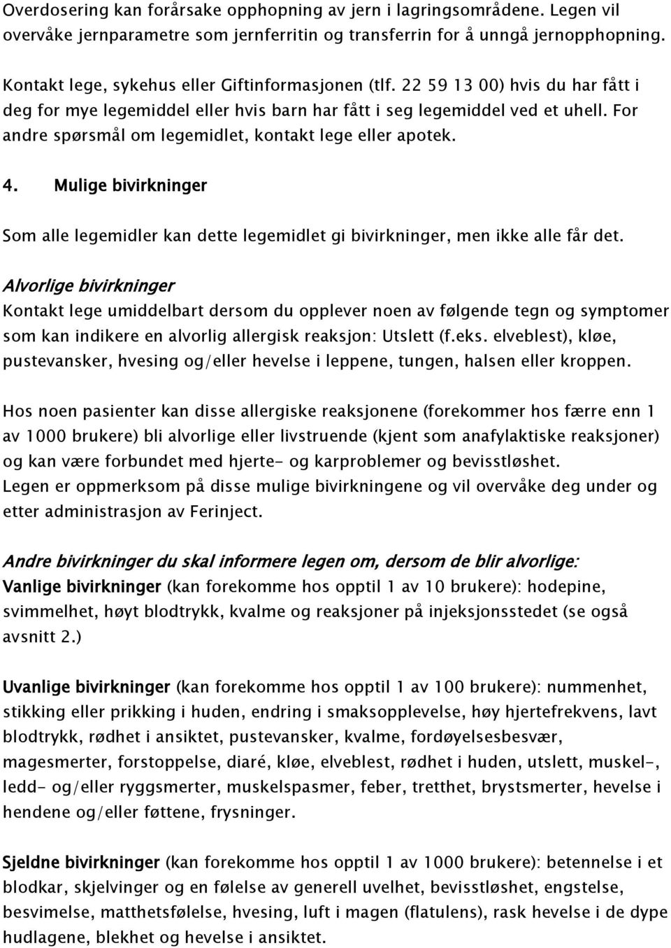 For andre spørsmål om legemidlet, kontakt lege eller apotek. 4. Mulige bivirkninger Som alle legemidler kan dette legemidlet gi bivirkninger, men ikke alle får det.