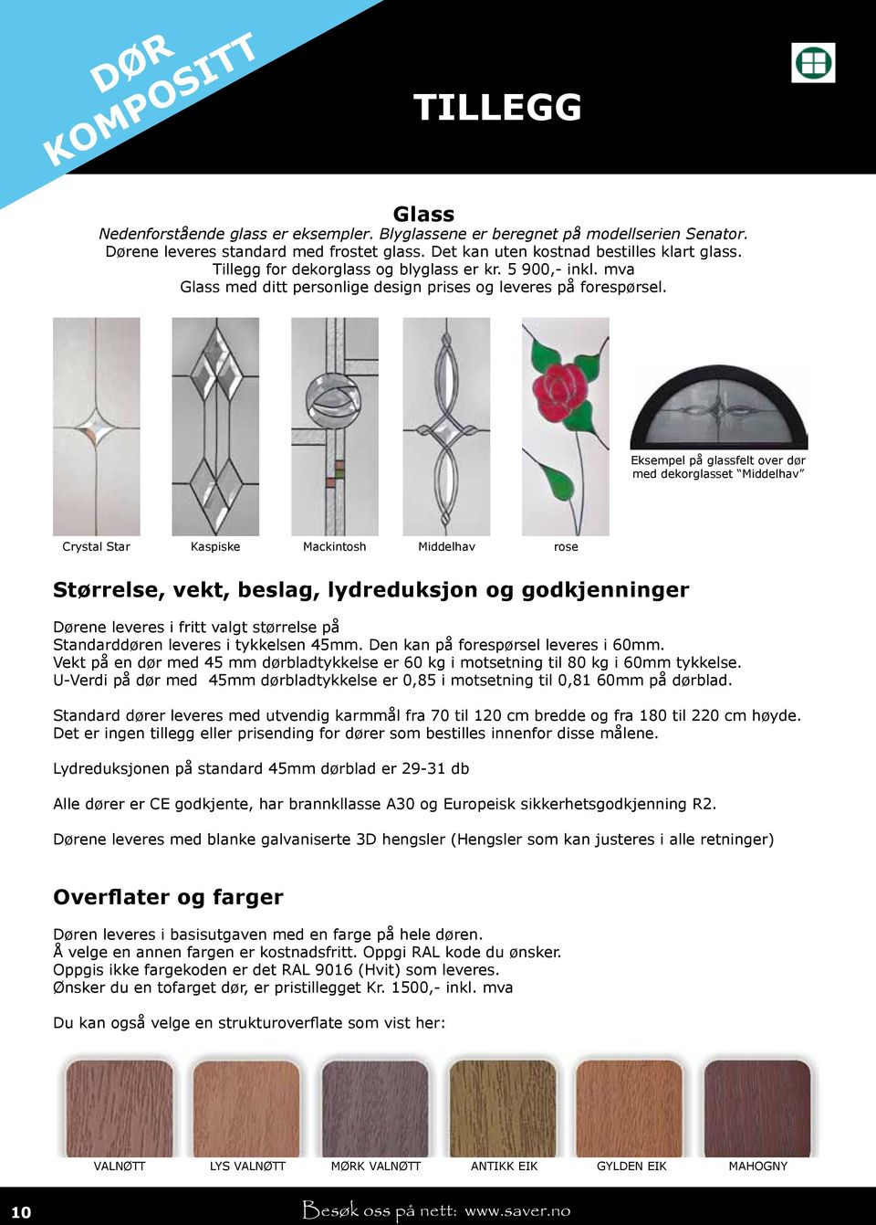 Eksempel på glassfelt over dør med dekorglasset Middelhav Crystal Star Kaspiske Mackintosh Middelhav rose Størrelse, vekt, beslag, lydreduksjon og godkjenninger Dørene leveres i fritt valgt størrelse