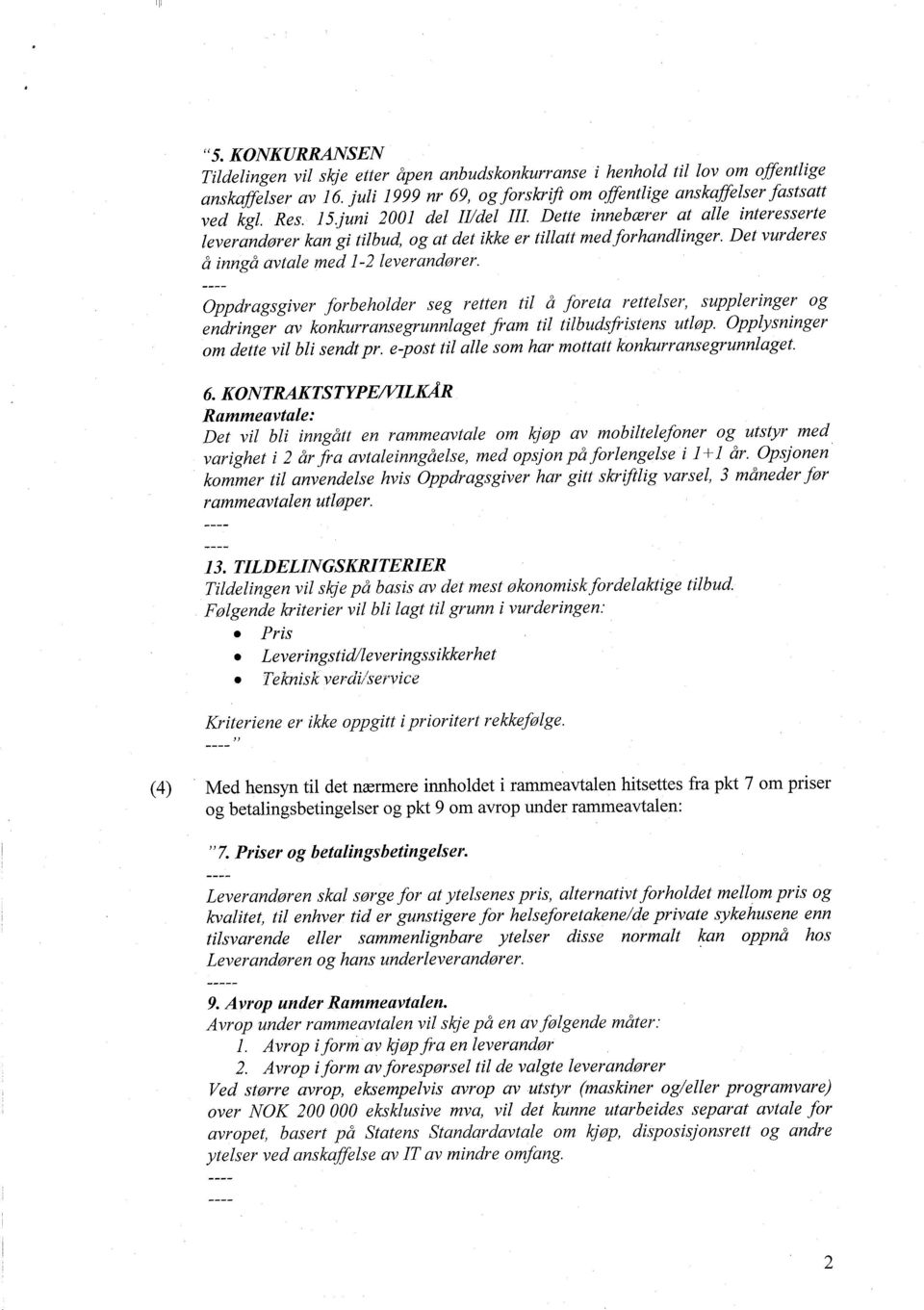 Oppdragsgiver forbeholder seg retten til å foreta rettelser, suppleringer og endringer av konkurransegrunnlaget fram til tilbudsfristens utløp. Opplysninger om dette vil bli sendt pr.