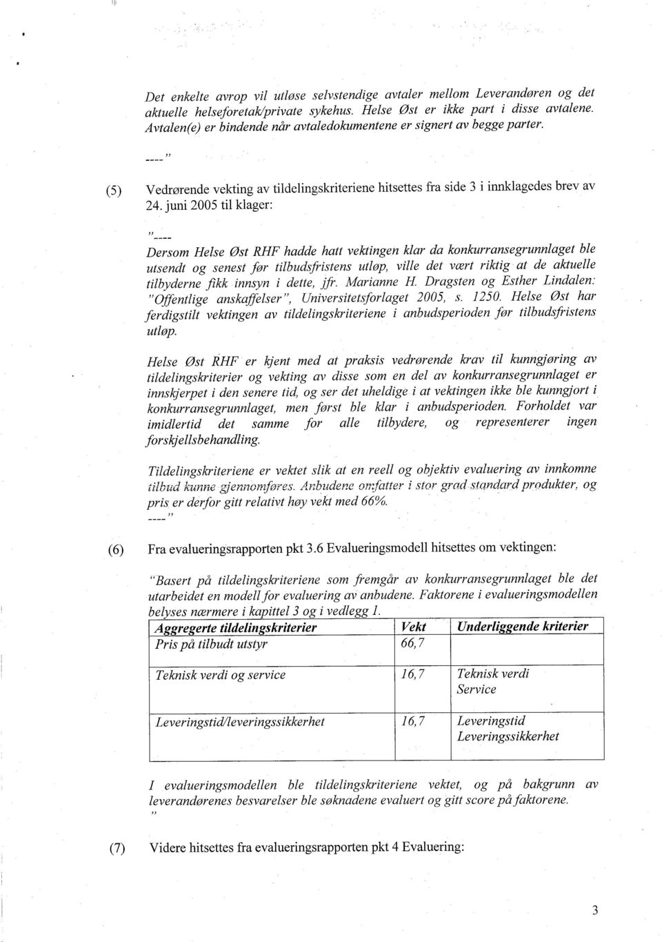 juni 2005 til klager: Dersom Helse Øst RHF hadde hatt vektingen klar da konkurransegrunnlaget ble utsendt og senest før tilbudsfristens utløp, ville det vært riktig at de aktuelle tilbyderne fikk