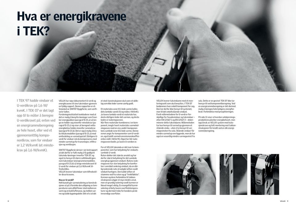 minstekrav på 1,6 W/kvmK). VELUX har nøye dokumentert U-verdi og energikravene til sine takvinduer gjennom en fyldig rapport. Denne rapporten er etterprøvd av SINTEF Byggforsk, som verifiserer tallen.