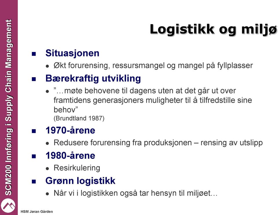 å tilfredstille sine behov (Brundtland 1987) 1970-årene Redusere forurensing fra produksjonen