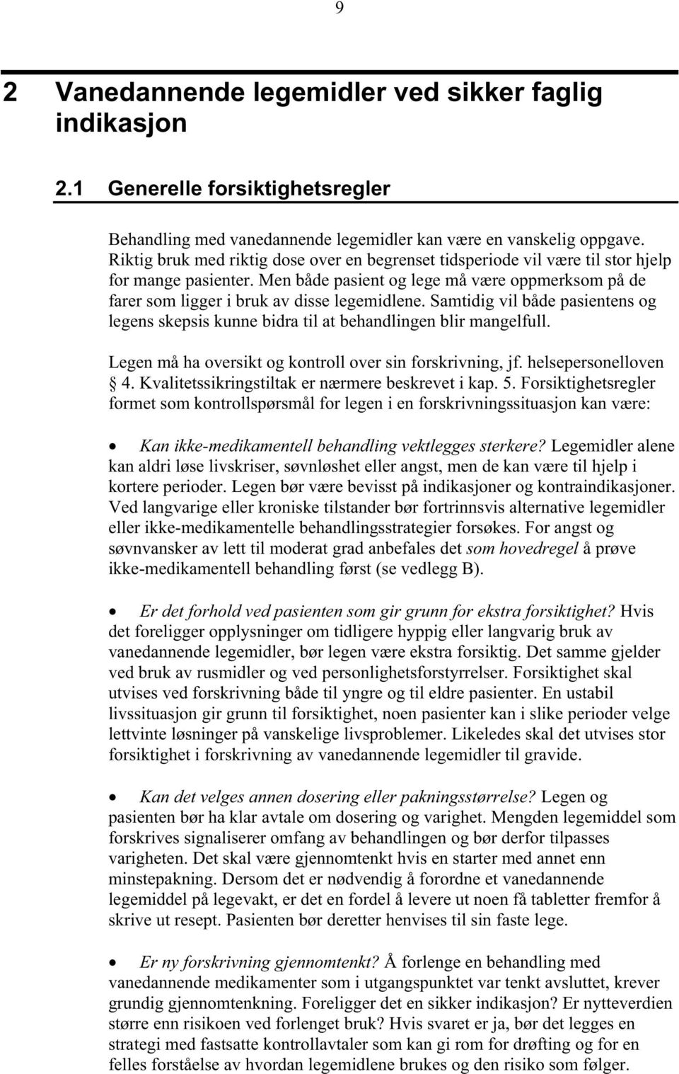 Samtidig vil både pasientens og legens skepsis kunne bidra til at behandlingen blir mangelfull. Legen må ha oversikt og kontroll over sin forskrivning, jf. helsepersonelloven 4.