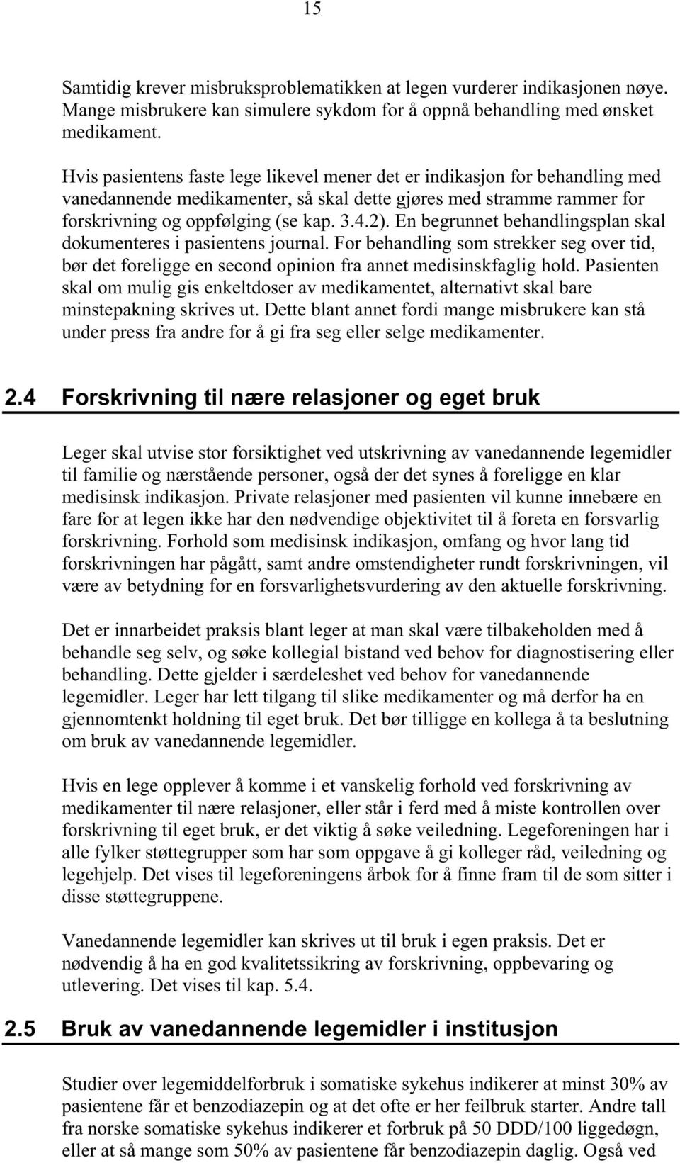 En begrunnet behandlingsplan skal dokumenteres i pasientens journal. For behandling som strekker seg over tid, bør det foreligge en second opinion fra annet medisinskfaglig hold.