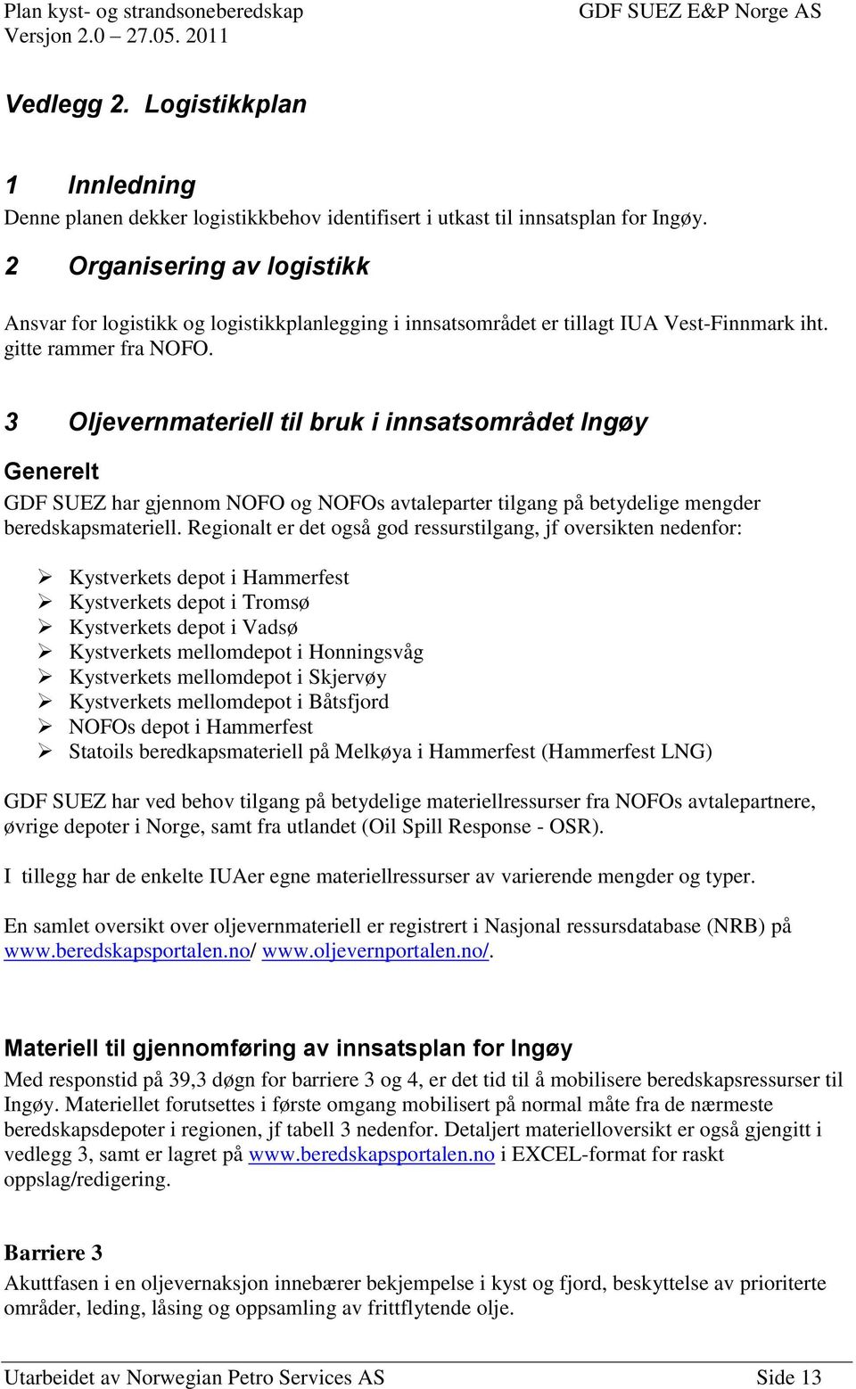 3 Oljevernmateriell til bruk i innsatsområdet Ingøy Generelt GDF SUEZ har gjennom NOFO og NOFOs avtaleparter tilgang på betydelige mengder beredskapsmateriell.