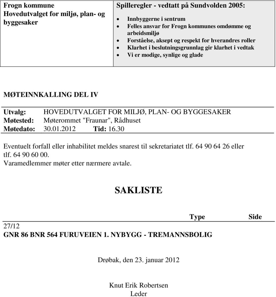 MILJØ, PLAN- OG BYGGESAKER Møtested: Møterommet "Fraunar", Rådhuset Møtedato: 30.01.2012 Tid: 16.30 Eventuelt forfall eller inhabilitet meldes snarest til sekretariatet tlf.