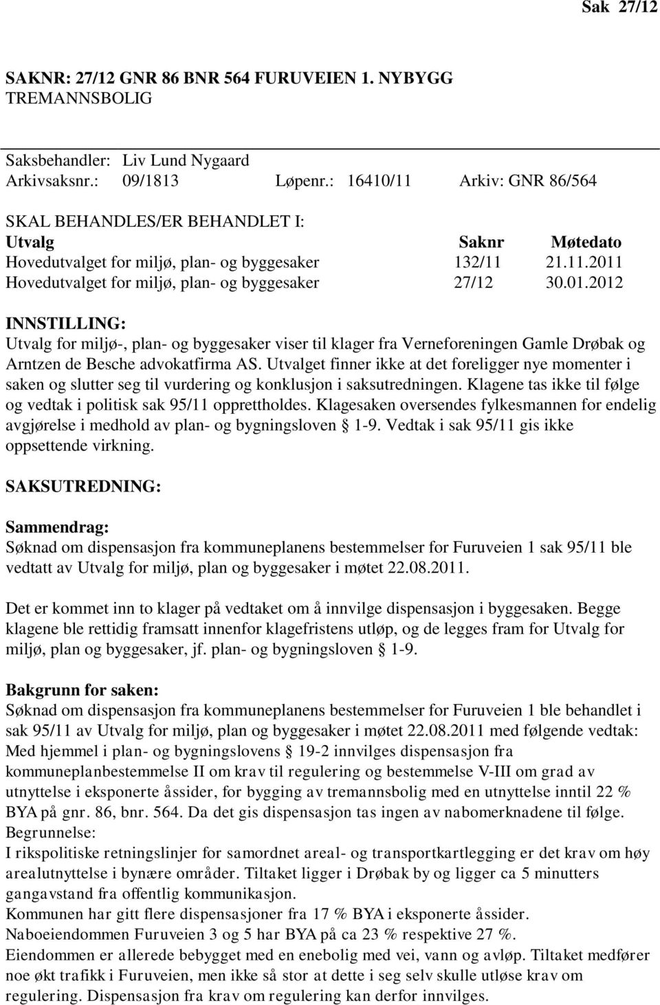 01.2012 INNSTILLING: Utvalg for miljø-, plan- og byggesaker viser til klager fra Verneforeningen Gamle Drøbak og Arntzen de Besche advokatfirma AS.