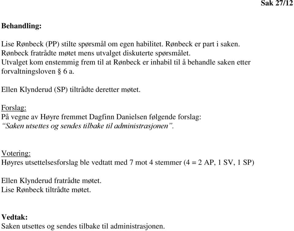 Forslag: På vegne av Høyre fremmet Dagfinn Danielsen følgende forslag: Saken utsettes og sendes tilbake til administrasjonen.