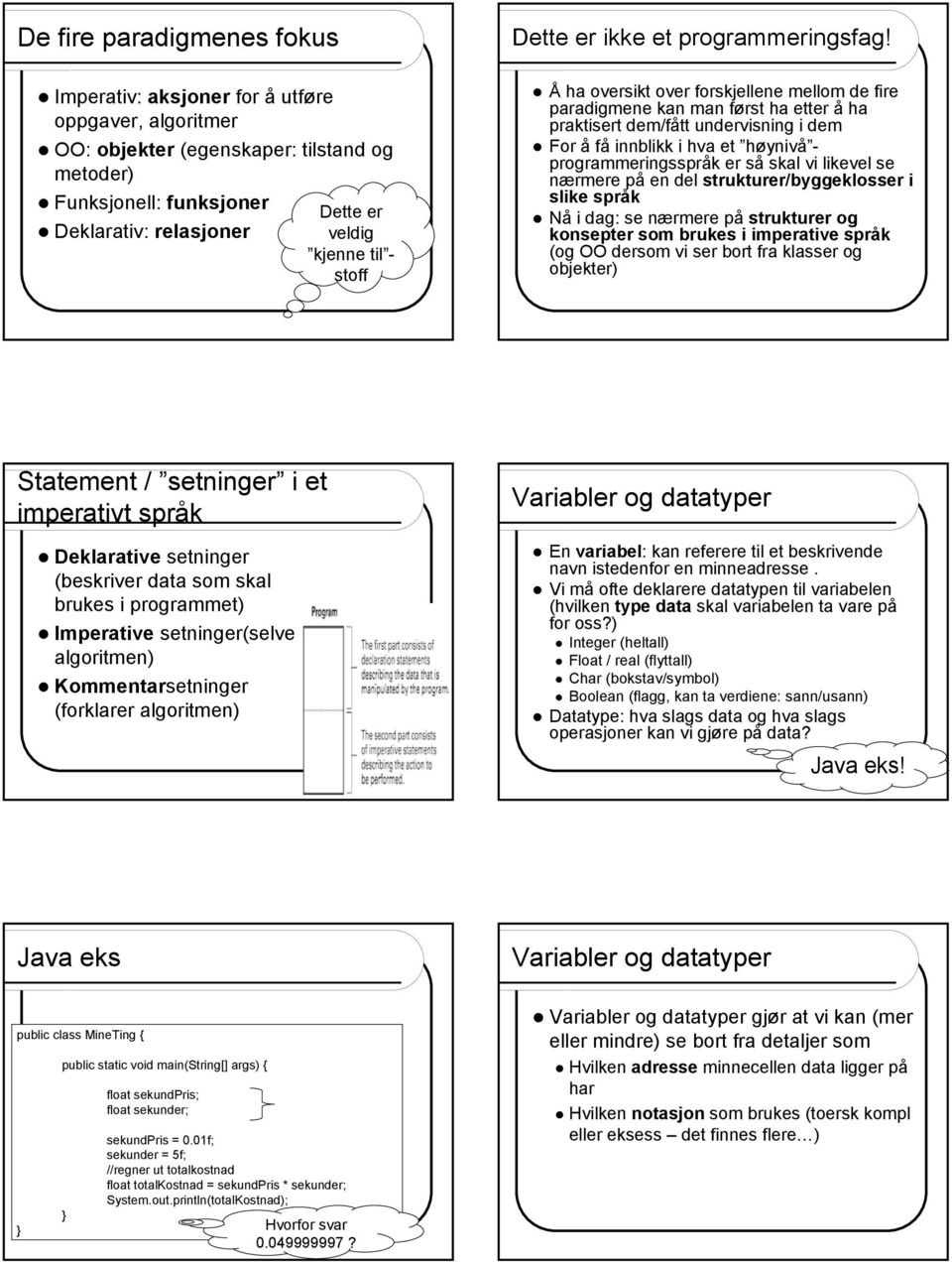 over forskjellene mellom de fire paradigmene kan man først ha etter å ha praktisert dem/fått undervisning i dem For å få innblikk i hva et høynivå - programmeringsspråk er så skal vi likevel se