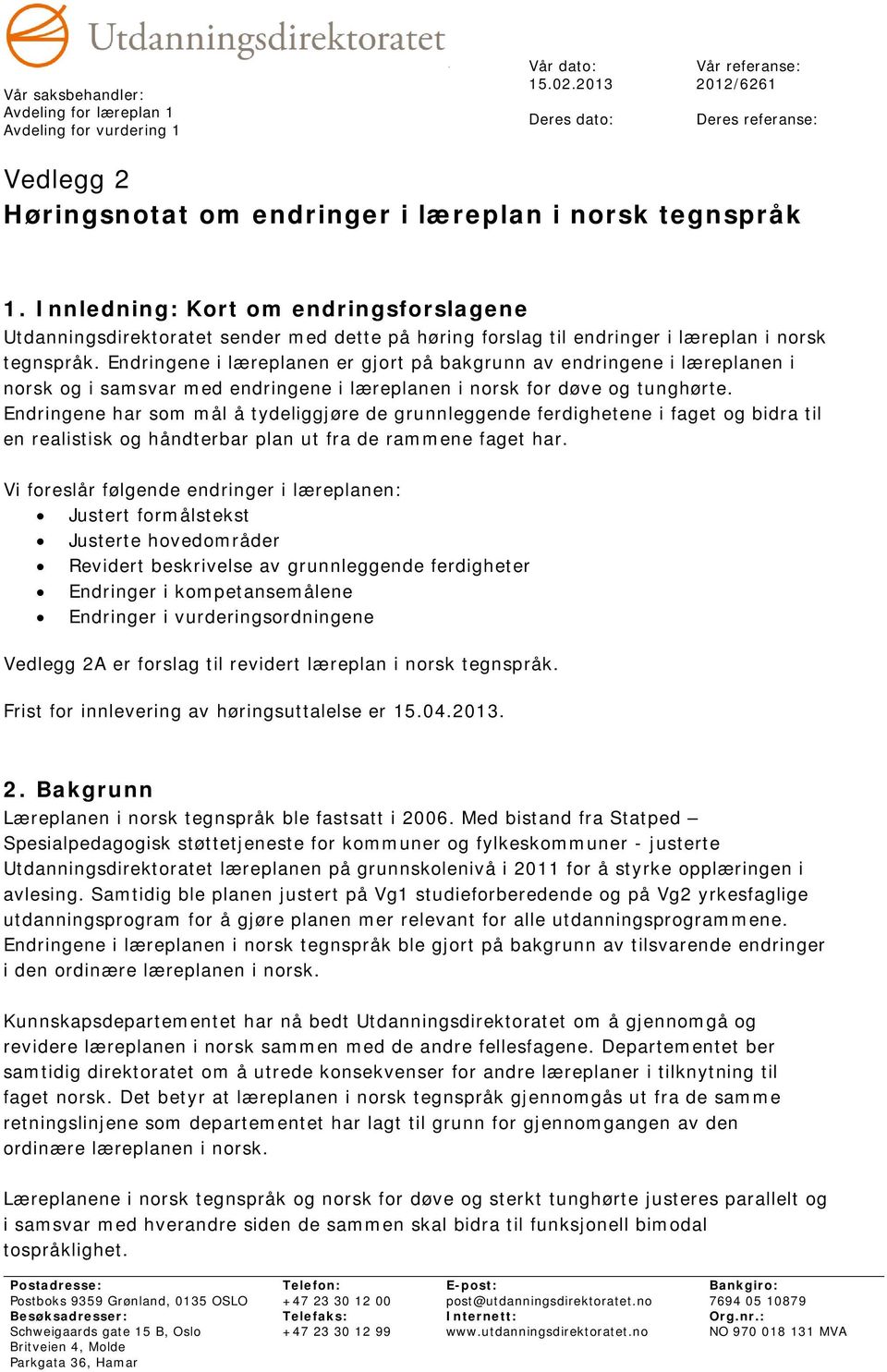 Innledning: Kort om endringsforslagene Utdanningsdirektoratet sender med dette på høring forslag til endringer i læreplan i norsk tegnspråk.