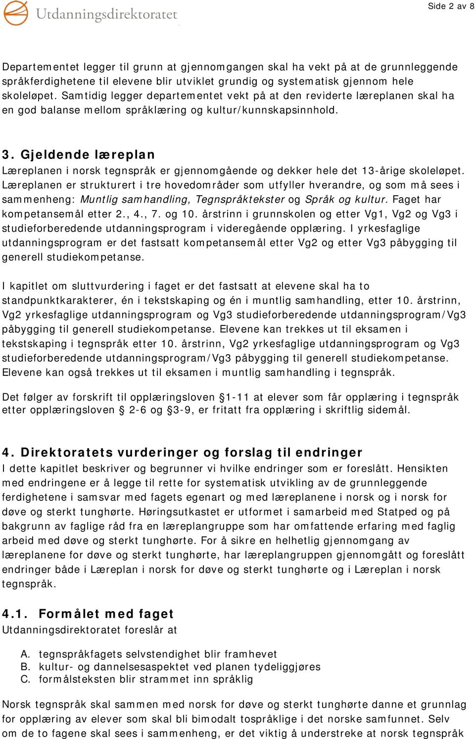 Gjeldende læreplan Læreplanen i norsk tegnspråk er gjennomgående og dekker hele det 13-årige skoleløpet.