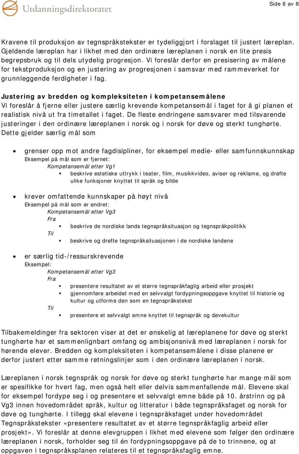 Vi foreslår derfor en presisering av målene for tekstproduksjon og en justering av progresjonen i samsvar med rammeverket for grunnleggende ferdigheter i fag.