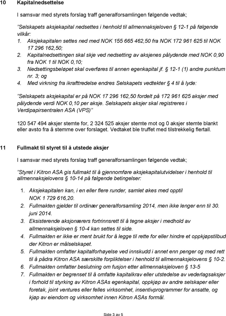 Kapitalnedsettingen skal skje ved nedsetting av aksjenes pålydende med NOK 0,90 fra NOK 1 til NOK 0,10; 3. Nedsettingsbeløpet skal overføres til annen egenkapital jf. 12-1 (1) andre punktum nr.