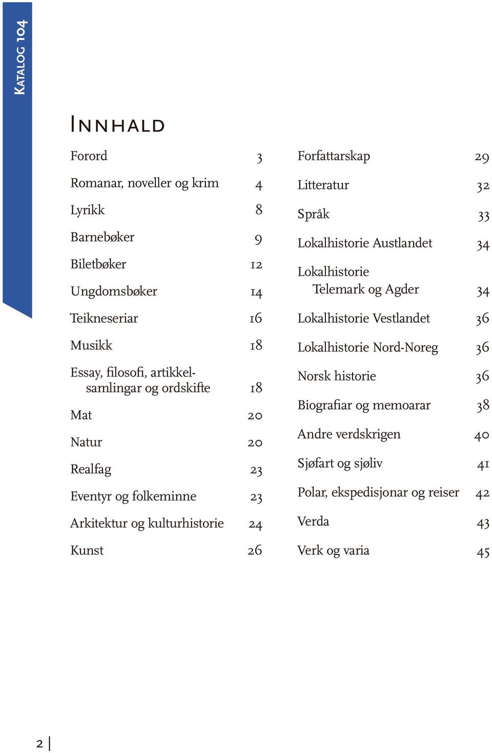 Litteratur 32 Språk 33 Lokalhistorie Austlandet 34 Lokalhistorie Telemark og Agder 34 Lokalhistorie Vestlandet 36 Lokalhistorie Nord-Noreg 36