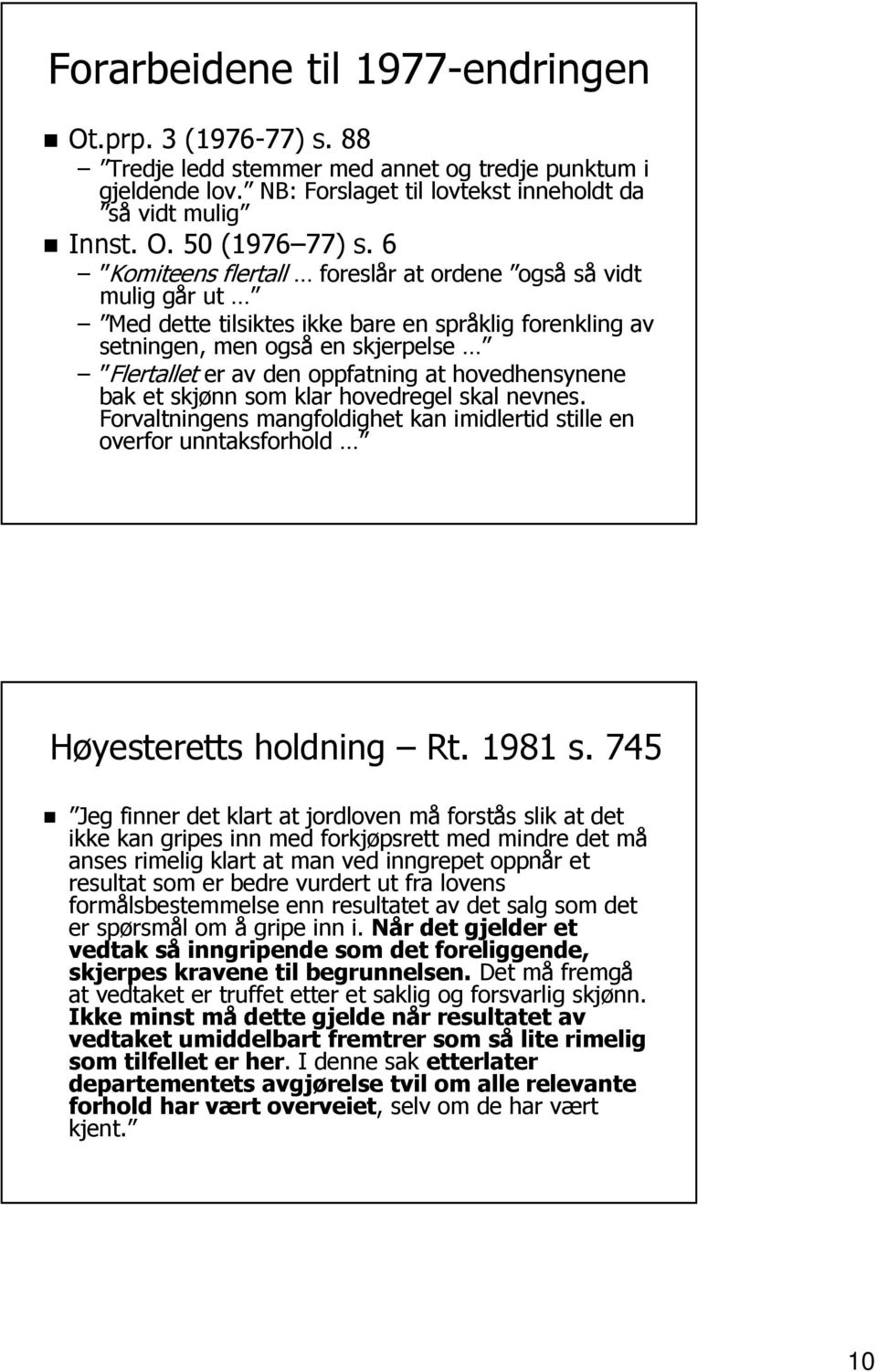 hovedhensynene bak et skjønn som klar hovedregel skal nevnes. Forvaltningens mangfoldighet kan imidlertid stille en overfor unntaksforhold Høyesteretts holdning Rt. 1981 s.