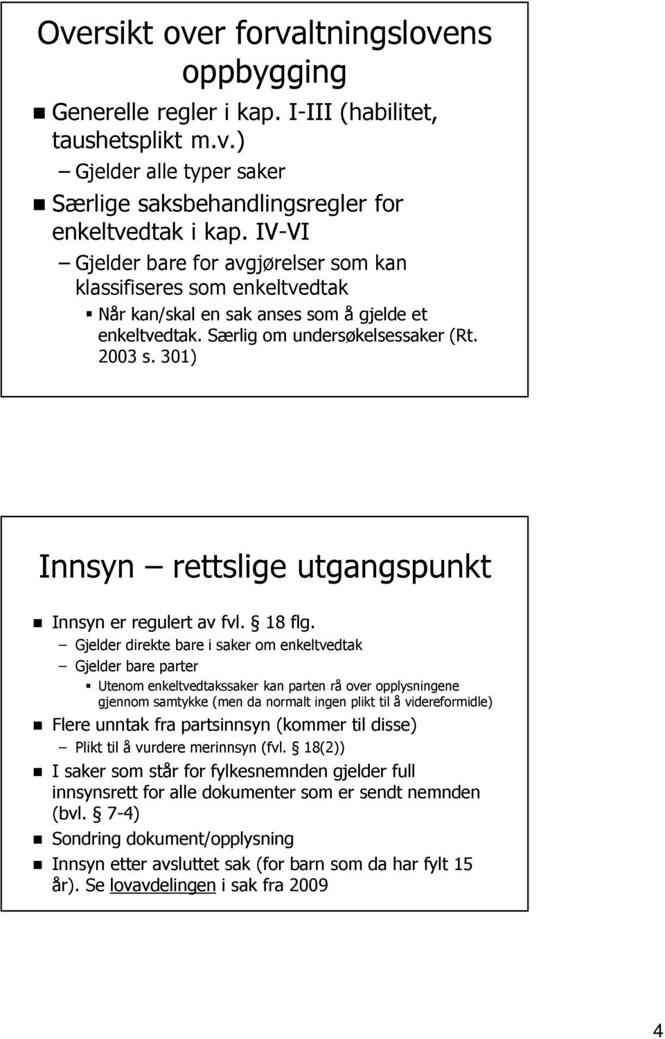 301) Innsyn rettslige utgangspunkt Innsyn er regulert av fvl. 18 flg.