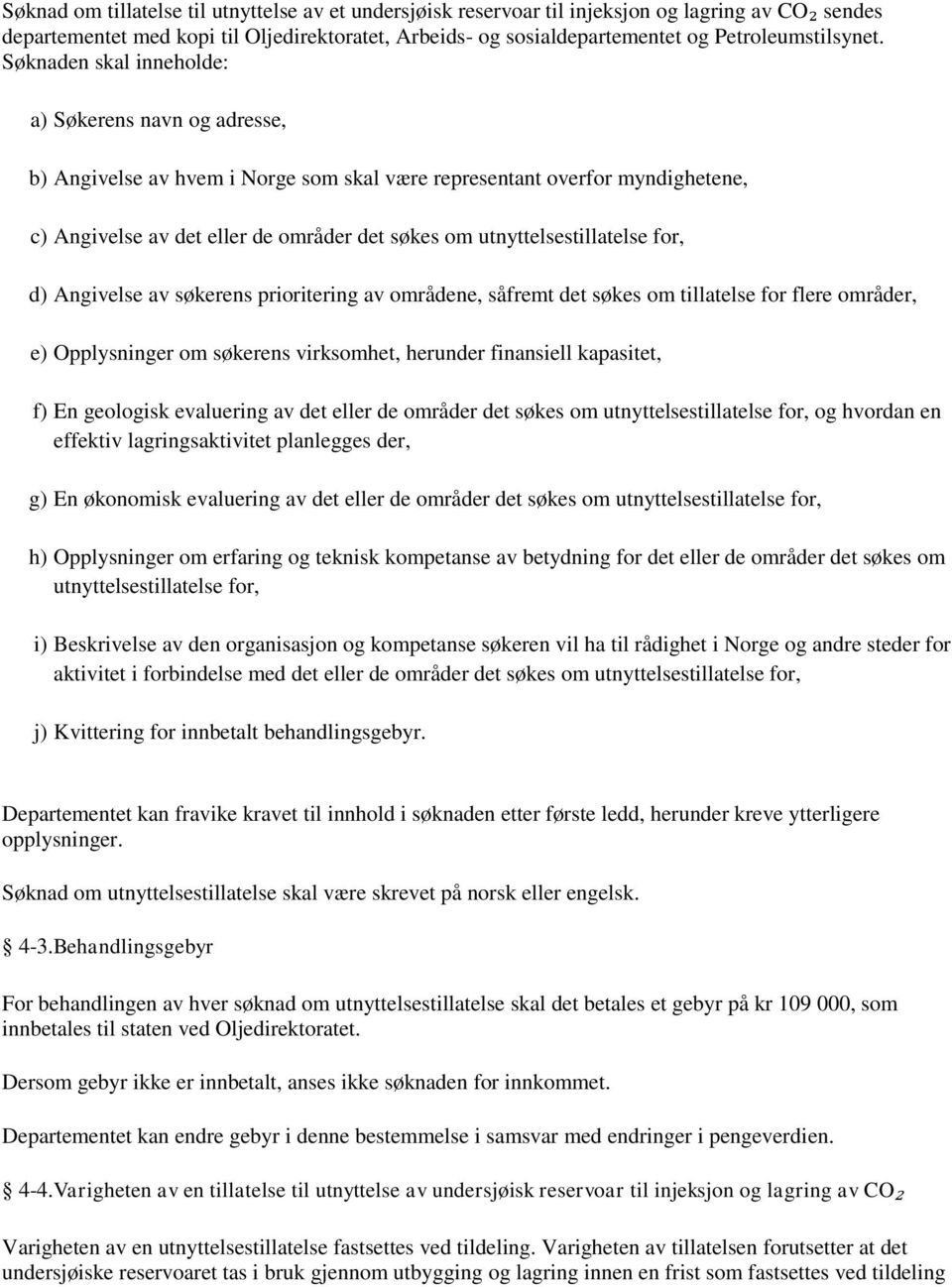 Søknaden skal inneholde: a) Søkerens navn og adresse, b) Angivelse av hvem i Norge som skal være representant overfor myndighetene, c) Angivelse av det eller de områder det søkes om