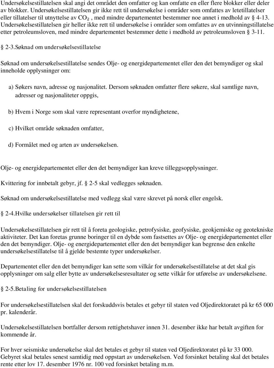 4-13. Undersøkelsestillatelsen gir heller ikke rett til undersøkelse i områder som omfattes av en utvinningstillatelse etter petroleumsloven, med mindre departementet bestemmer dette i medhold av