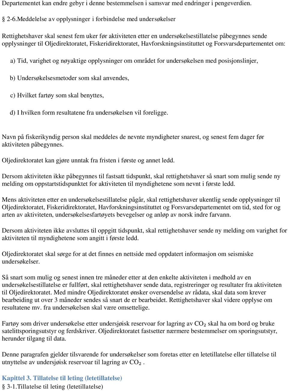 Fiskeridirektoratet, Havforskningsinstituttet og Forsvarsdepartementet om: a) Tid, varighet og nøyaktige opplysninger om området for undersøkelsen med posisjonslinjer, b) Undersøkelsesmetoder som