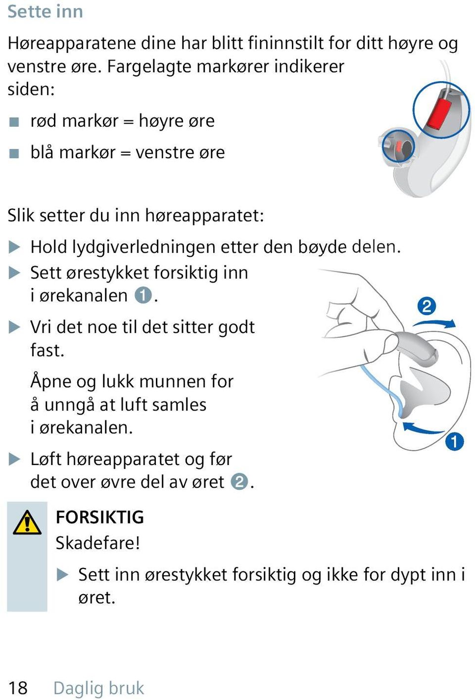 lydgiverledningen etter den bøyde delen. u Sett ørestykket forsiktig inn i ørekanalen ➊. u Vri det noe til det sitter godt fast.