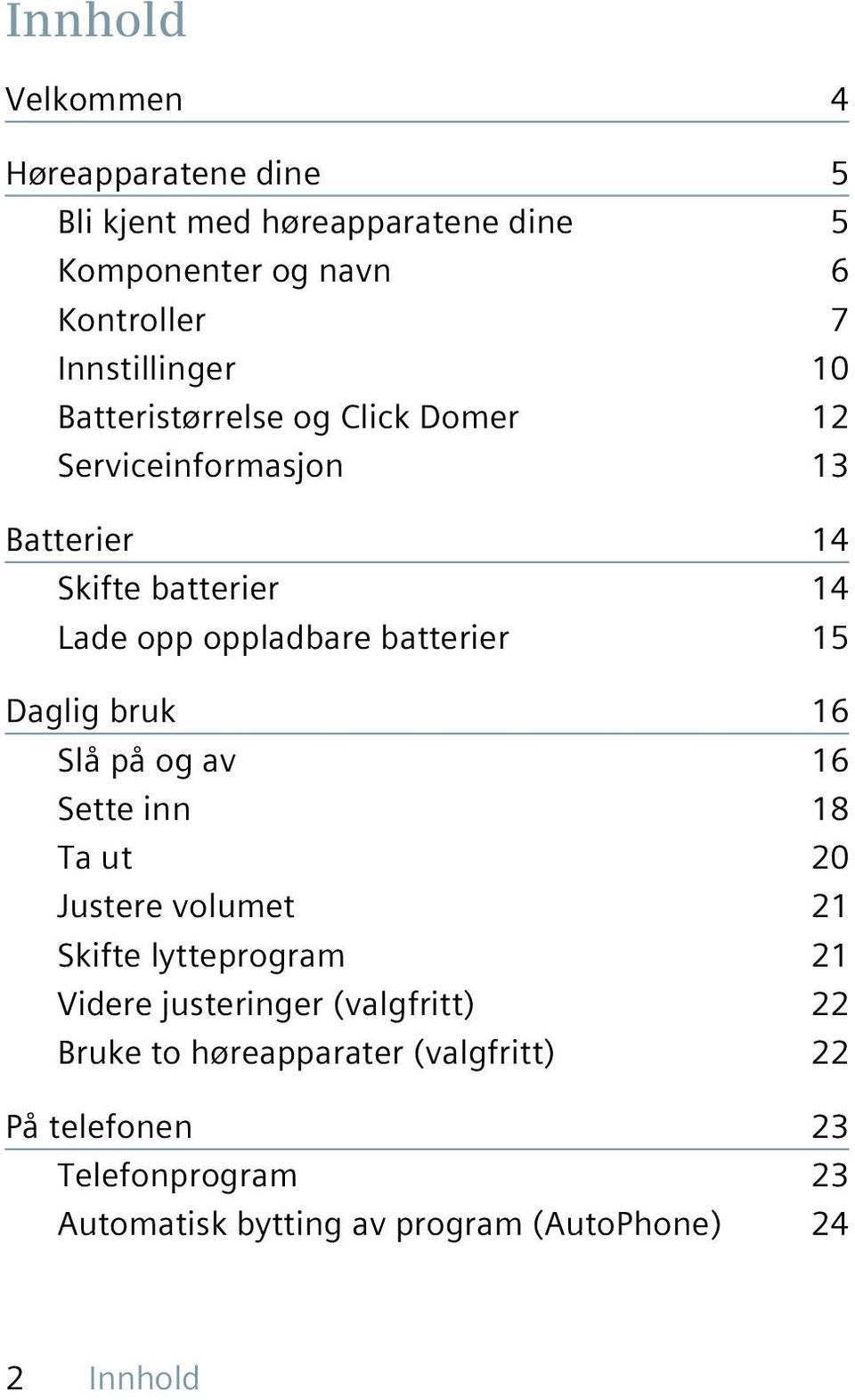 Daglig bruk 16 Slå på og av 16 Sette inn 18 Ta ut 20 Justere volumet 21 Skifte lytteprogram 21 Videre justeringer (valgfritt)