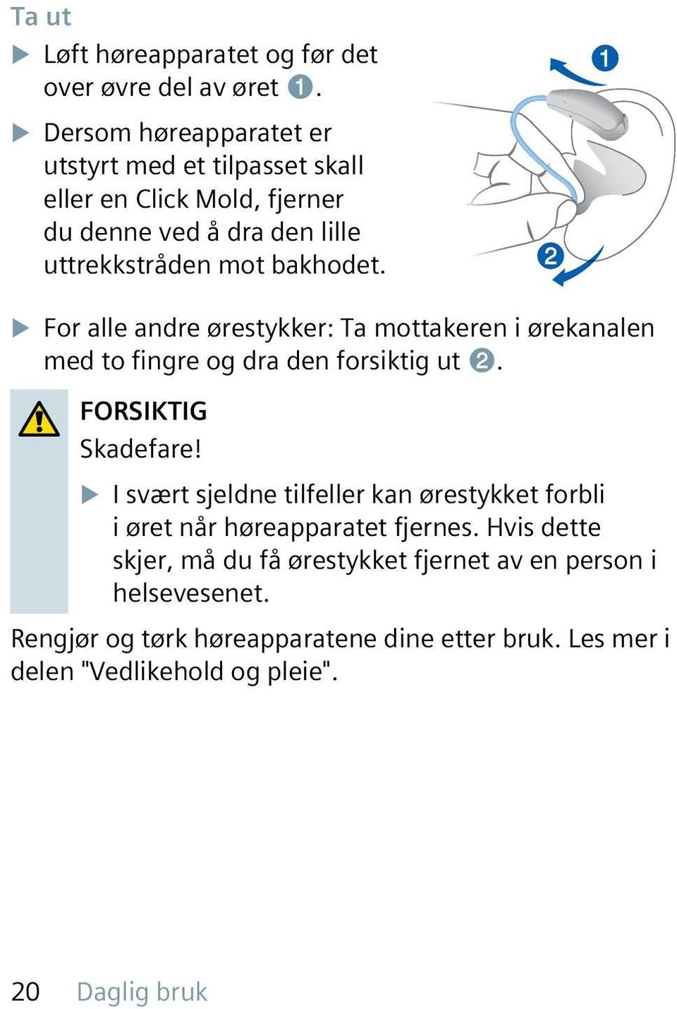 u For alle andre ørestykker: Ta mottakeren i ørekanalen med to fingre og dra den forsiktig ut ➋. FORSIKTIG Skadefare!