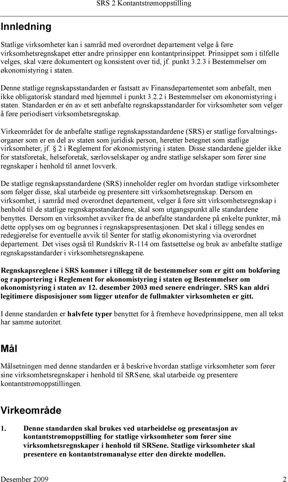 Denne statlige regnskapsstandarden er fastsatt av Finansdepartementet som anbefalt, men ikke obligatorisk standard med hjemmel i punkt 3.2.2 i Bestemmelser om økonomistyring i staten.