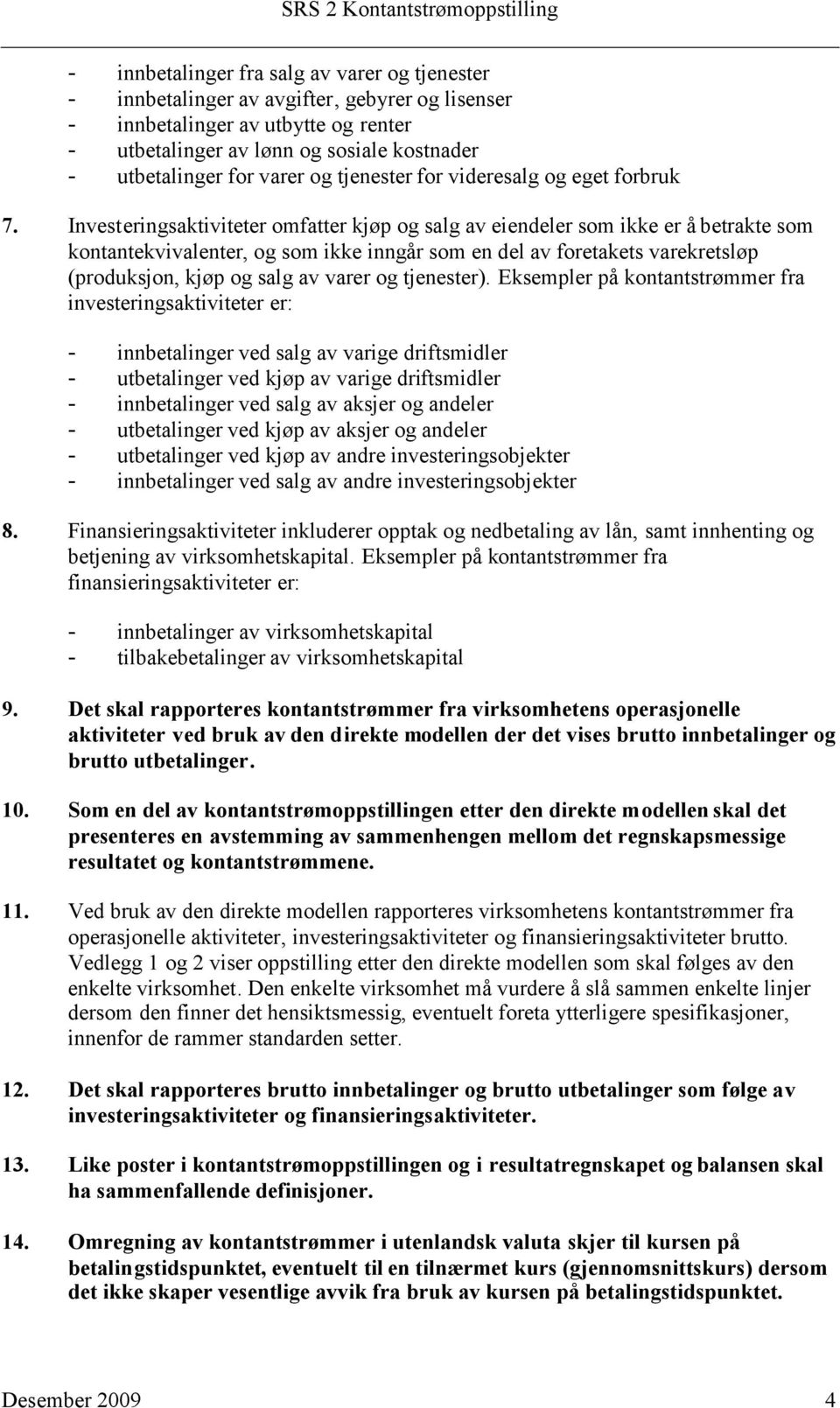 Investeringsaktiviteter omfatter kjøp og salg av eiendeler som ikke er å betrakte som kontantekvivalenter, og som ikke inngår som en del av foretakets varekretsløp (produksjon, kjøp og salg av varer