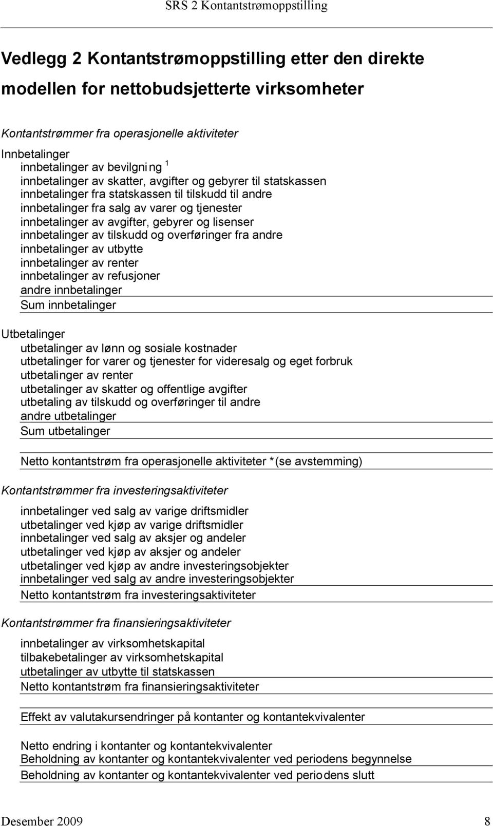 innbetalinger av tilskudd og overføringer fra andre innbetalinger av utbytte innbetalinger av renter innbetalinger av refusjoner andre innbetalinger Sum innbetalinger Utbetalinger utbetalinger av