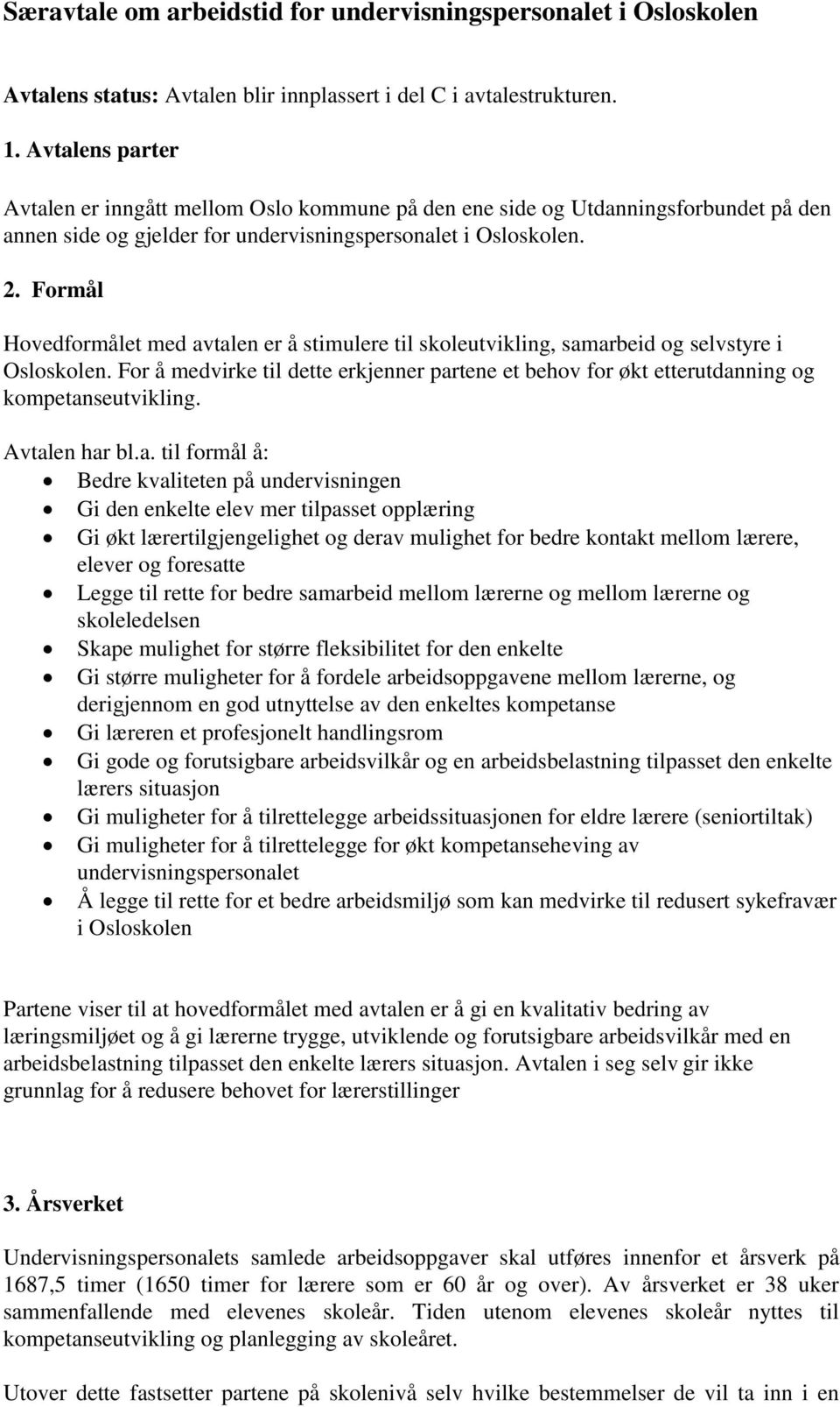 Formål Hovedformålet med avtalen er å stimulere til skoleutvikling, samarbeid og selvstyre i Osloskolen.