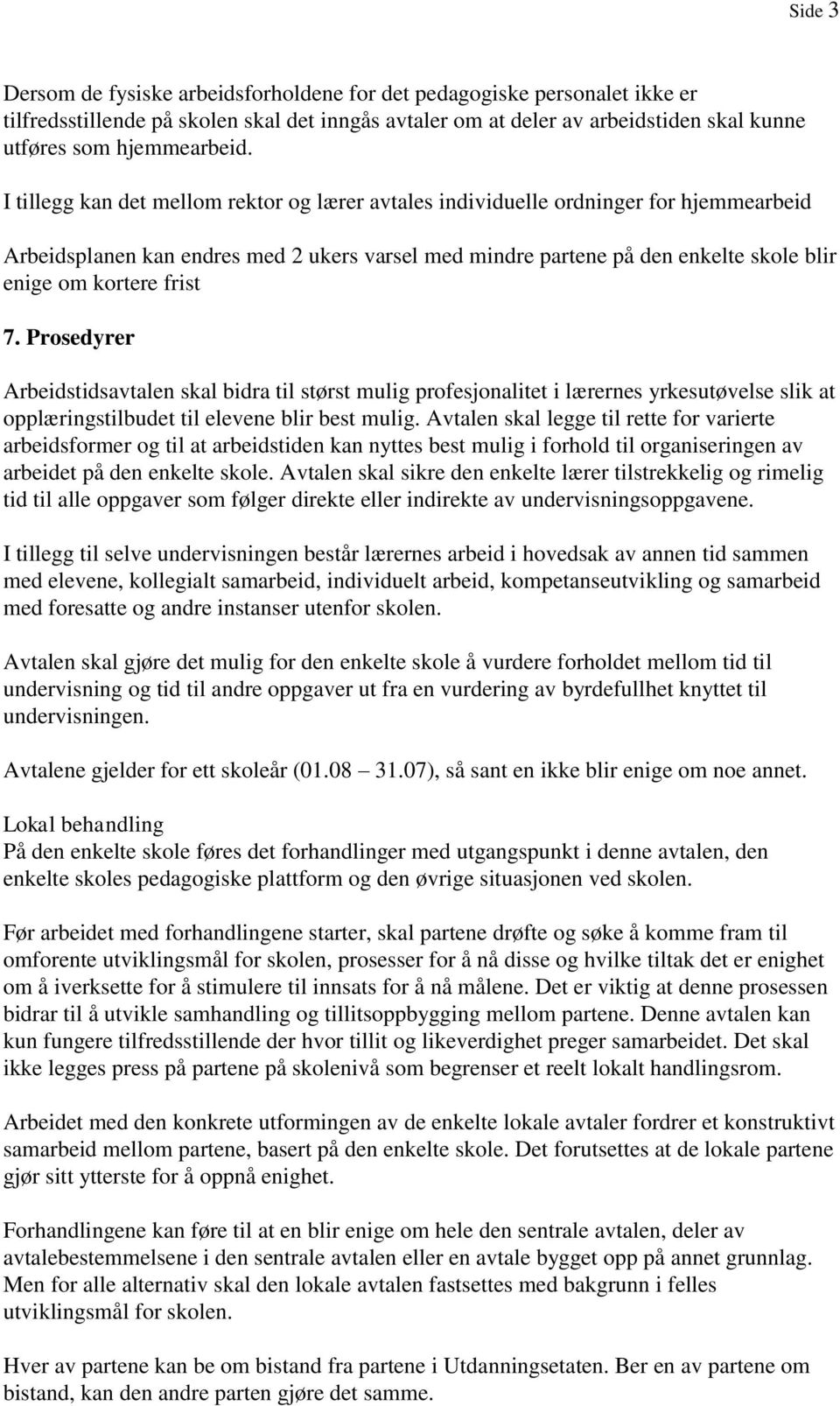 frist 7. Prosedyrer Arbeidstidsavtalen skal bidra til størst mulig profesjonalitet i lærernes yrkesutøvelse slik at opplæringstilbudet til elevene blir best mulig.