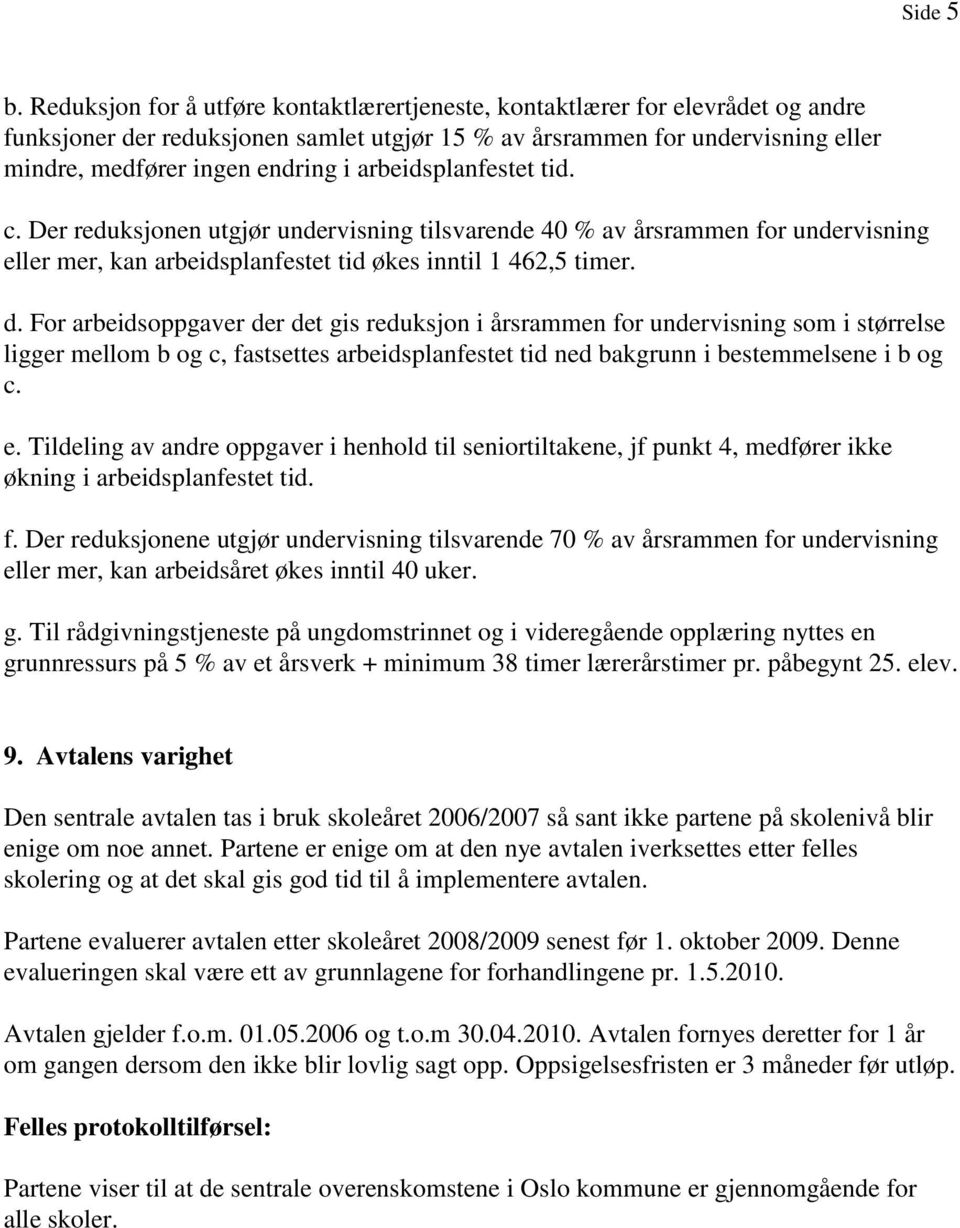 arbeidsplanfestet tid. c. Der reduksjonen utgjør undervisning tilsvarende 40 % av årsrammen for undervisning eller mer, kan arbeidsplanfestet tid økes inntil 1 462,5 timer. d.