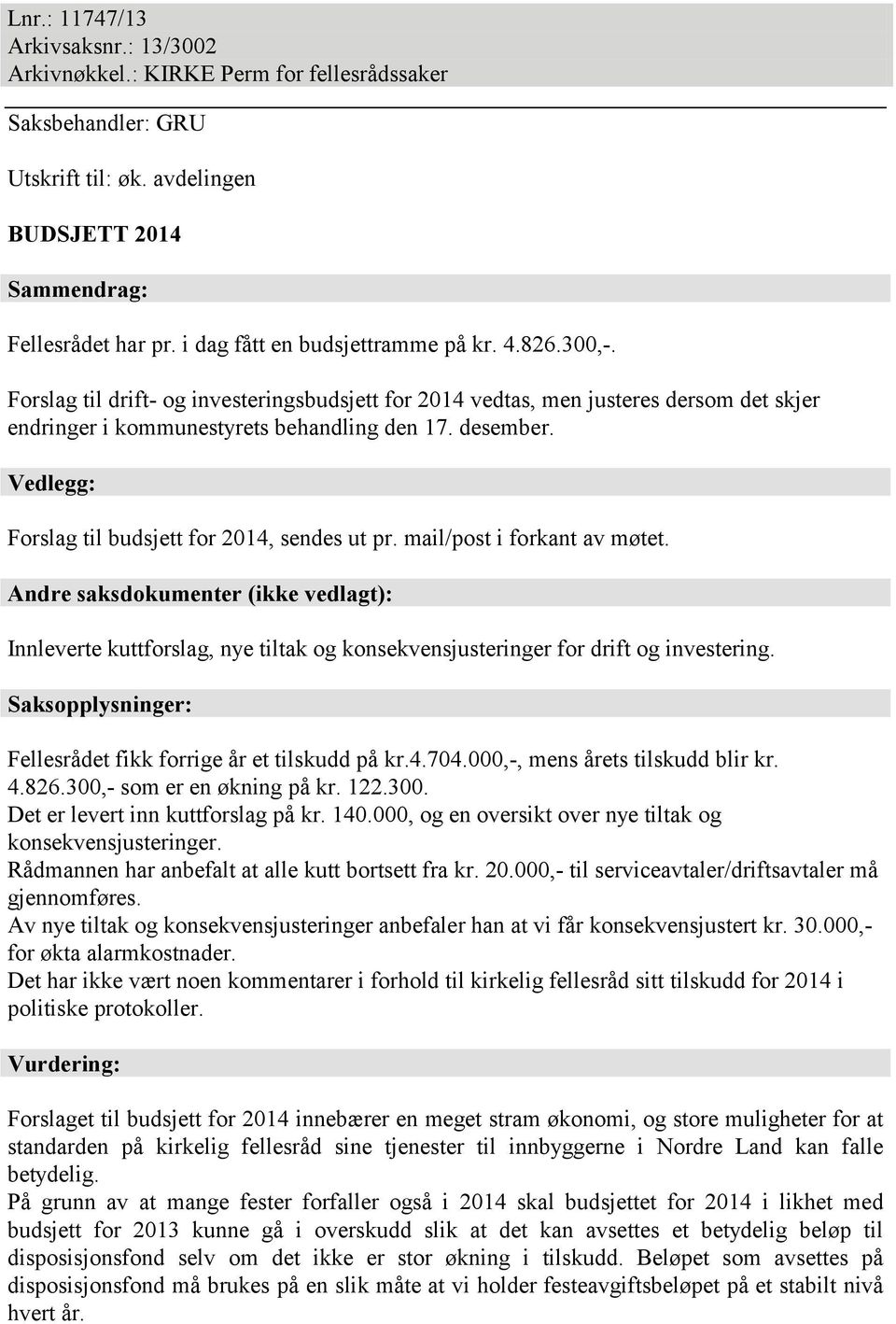 Vedlegg: Forslag til budsjett for 2014, sendes ut pr. mail/post i forkant av møtet.