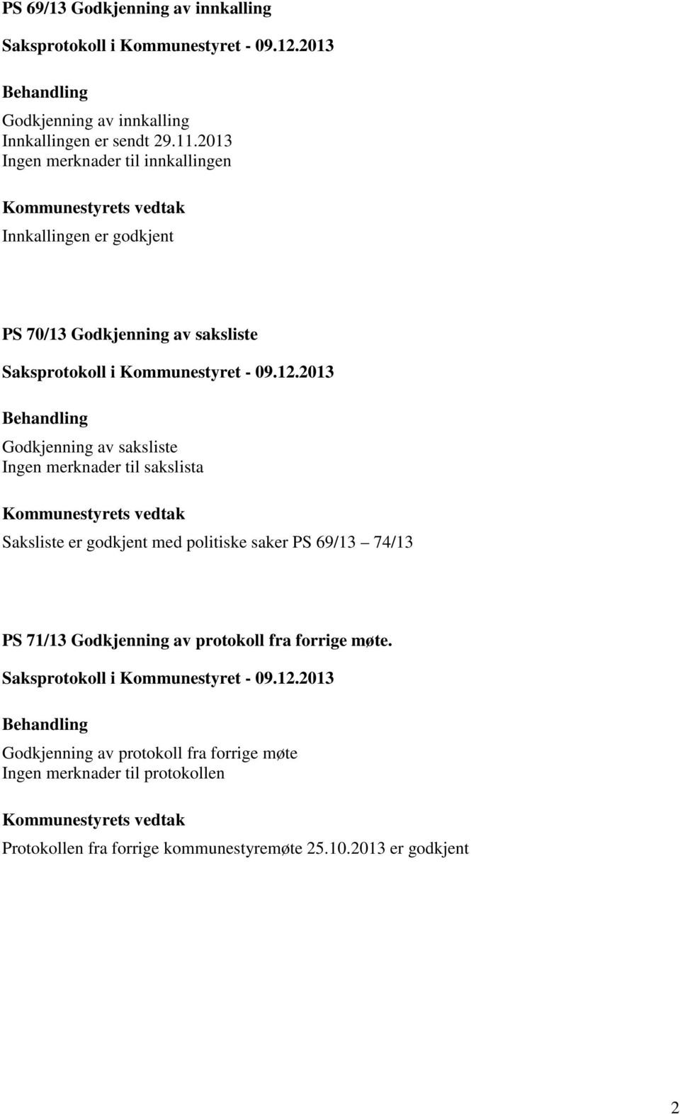 Ingen merknader til sakslista Saksliste er godkjent med politiske saker PS 69/13 74/13 PS 71/13 Godkjenning av protokoll