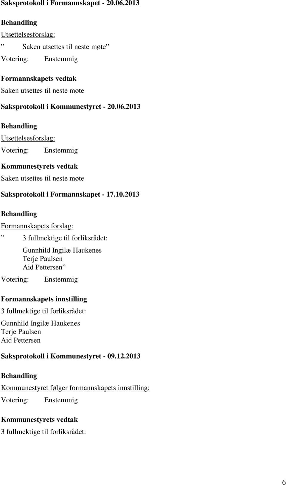 20.06.2013 Utsettelsesforslag: Enstemmig Saken utsettes til neste møte Saksprotokoll i Formannskapet - 17.10.